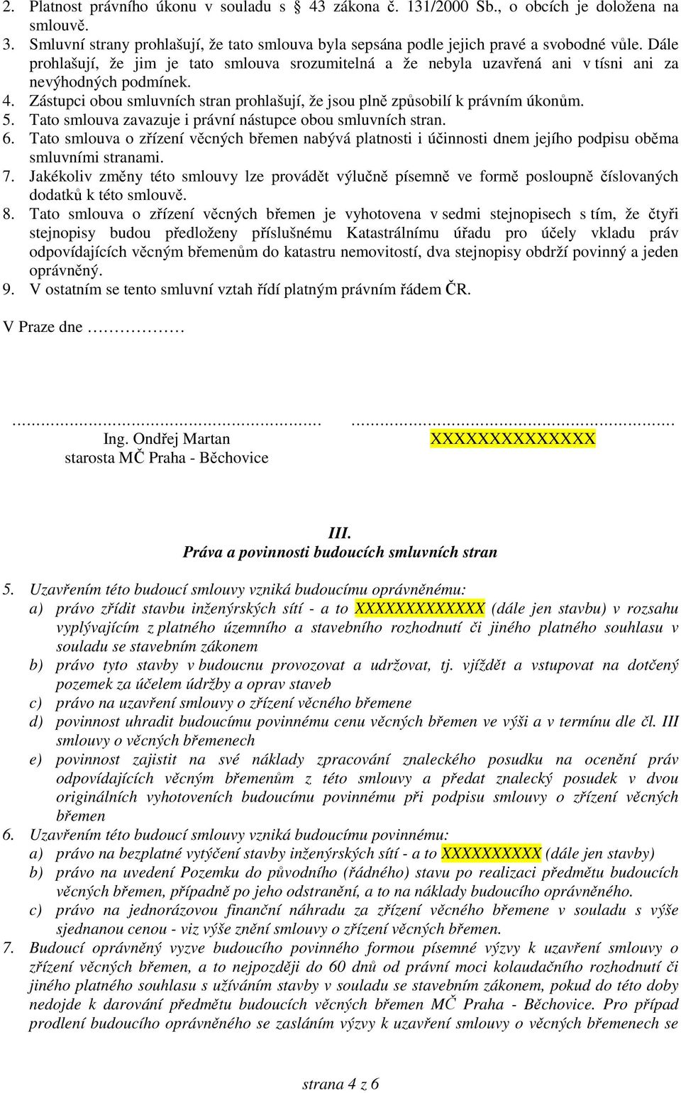 5. Tato smlouva zavazuje i právní nástupce obou smluvních stran. 6. Tato smlouva o zřízení věcných břemen nabývá platnosti i účinnosti dnem jejího podpisu oběma smluvními stranami. 7.