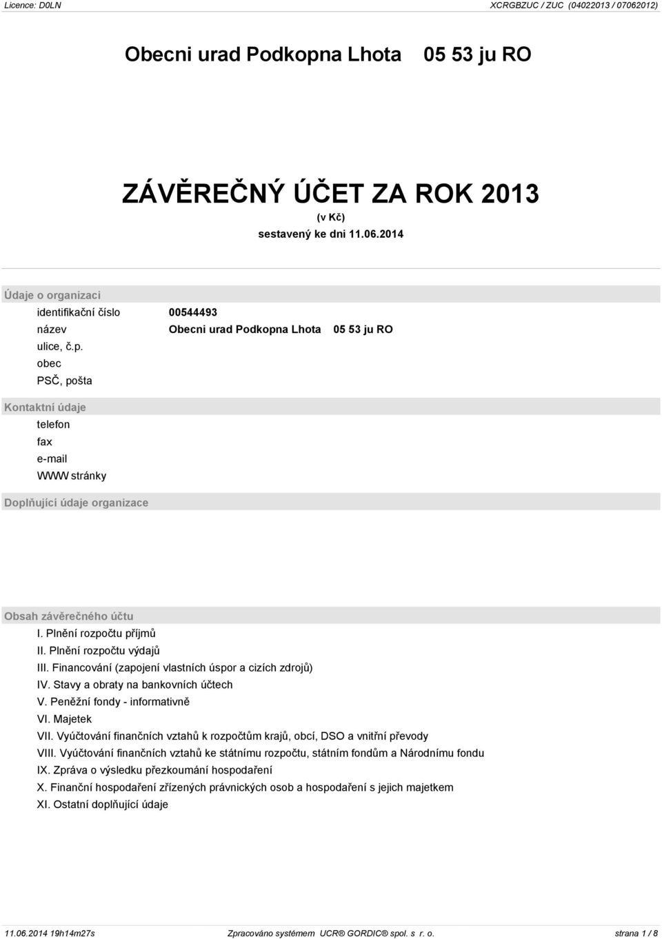 Plnění rozpočtu příjmů II. Plnění rozpočtu výdajů III. Financování (zapojení vlastních úspor a cizích zdrojů) IV. Stavy a obraty na bankovních účtech V. Peněžní fondy - informativně VI. Majetek VII.