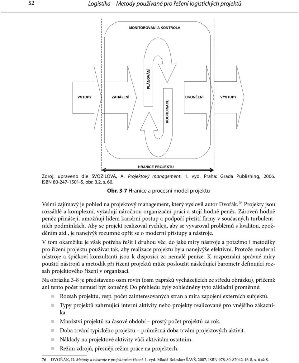 3-7 Hranice a procesní model projektu Velmi zajímavý je pohled na projektový management, který vyslovil autor Dvořák.