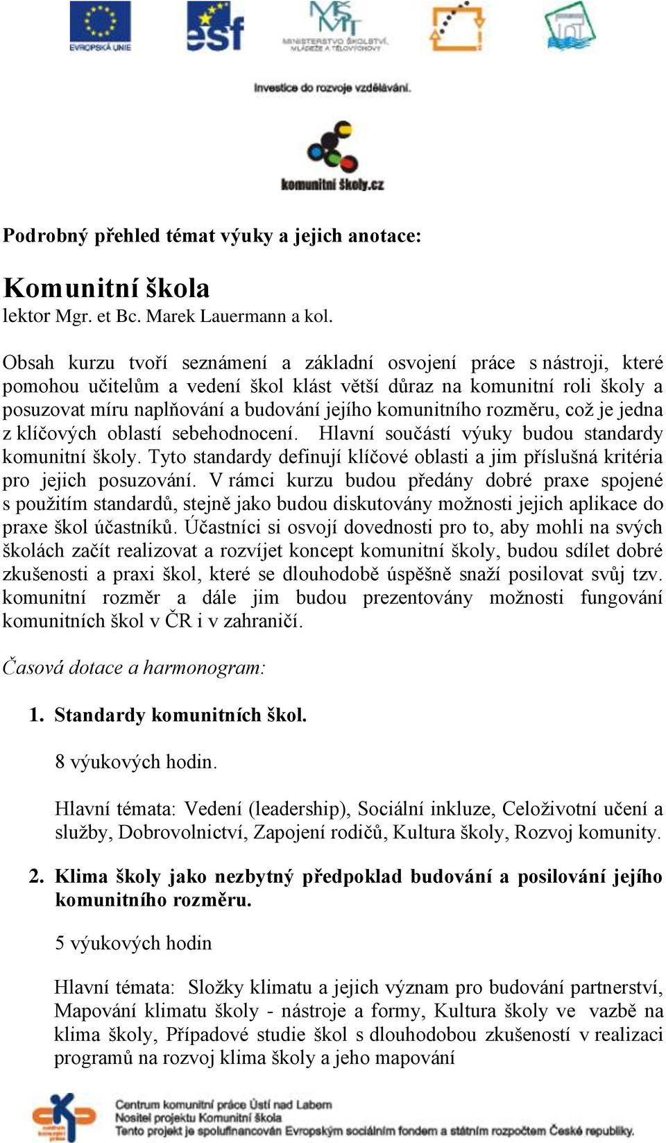 komunitního rozměru, což je jedna z klíčových oblastí sebehodnocení. Hlavní součástí výuky budou standardy komunitní školy.