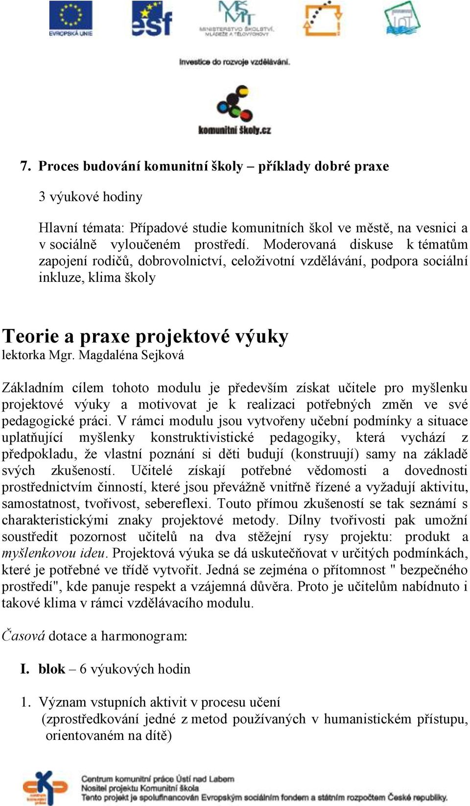 Magdaléna Sejková Základním cílem tohoto modulu je především získat učitele pro myšlenku projektové výuky a motivovat je k realizaci potřebných změn ve své pedagogické práci.