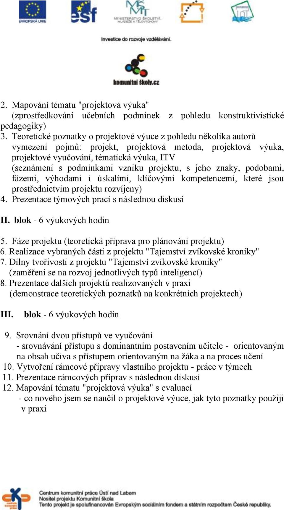 vzniku projektu, s jeho znaky, podobami, fázemi, výhodami i úskalími, klíčovými kompetencemi, které jsou prostřednictvím projektu rozvíjeny) 4. Prezentace týmových prací s následnou diskusí II.