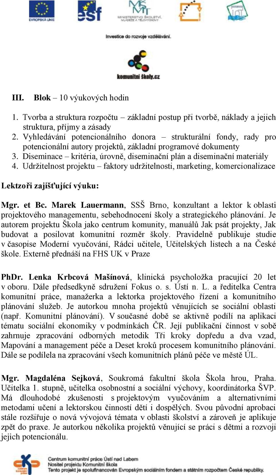 Udržitelnost projektu faktory udržitelnosti, marketing, komercionalizace Lektzoři zajišťující výuku: Mgr. et Bc.