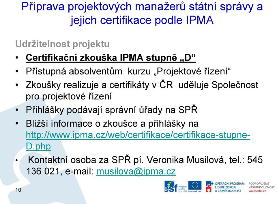 projektové řízení Přihlášky podávají správní úřady na SPŘ Bližší informace o zkoušce a přihlášky na http://www.ipma.