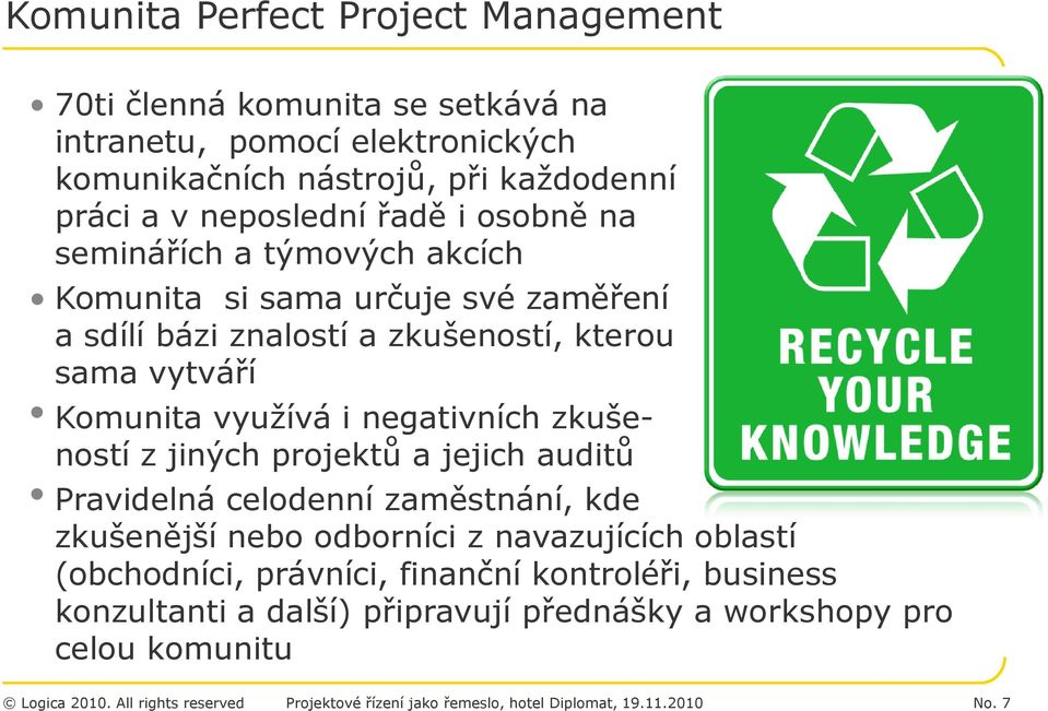 zkušeností z jiných projektů a jejich auditů Pravidelná celodenní zaměstnání, kde zkušenější nebo odborníci z navazujících oblastí (obchodníci, právníci, finanční