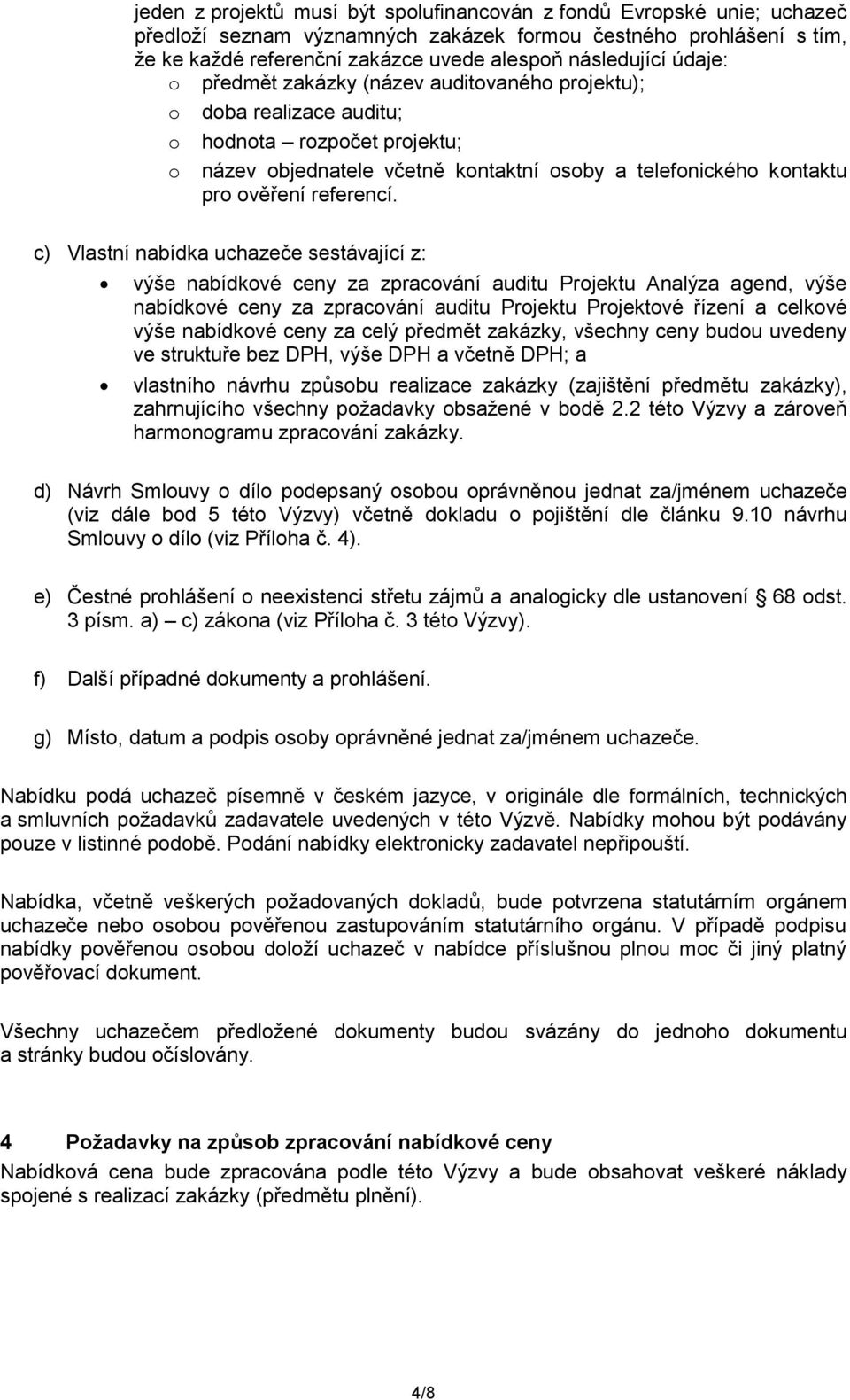 c) Vlastní nabídka uchazeče sestávající z: výše nabídkové ceny za zpracování auditu Projektu Analýza agend, výše nabídkové ceny za zpracování auditu Projektu Projektové řízení a celkové výše