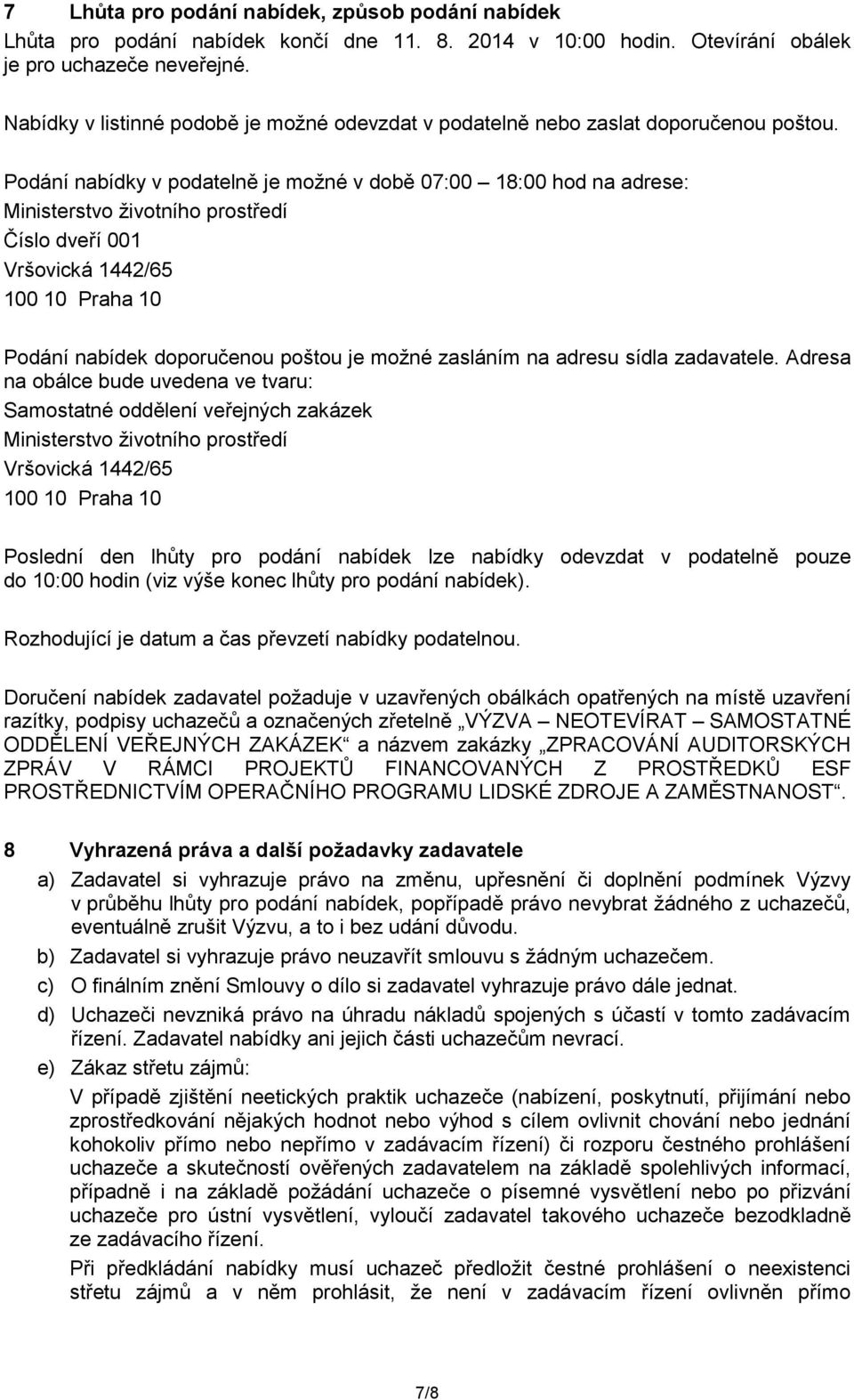 Podání nabídky v podatelně je možné v době 07:00 18:00 hod na adrese: Ministerstvo životního prostředí Číslo dveří 001 Vršovická 1442/65 100 10 Praha 10 Podání nabídek doporučenou poštou je možné