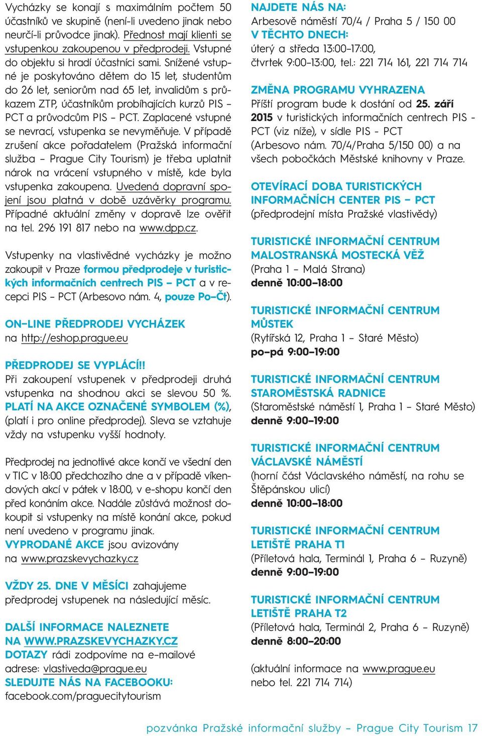 Snížené vstupné je poskytováno dětem do 15 let, studentům do 26 let, seniorům nad 65 let, invalidům s průkazem ZTP, účastníkům probíhajících kurzů PIS PCT a průvodcům PIS PCT.