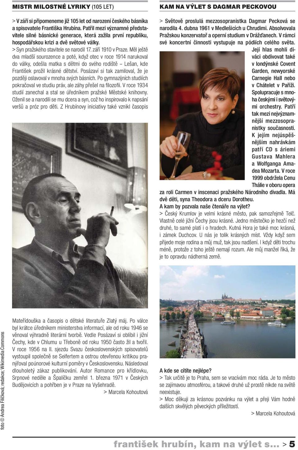 Měl ještě dva mladší sourozence a poté, když otec v roce 1914 narukoval do války, odešla matka s dětmi do svého rodiště Lešan, kde František prožil krásné dětství.