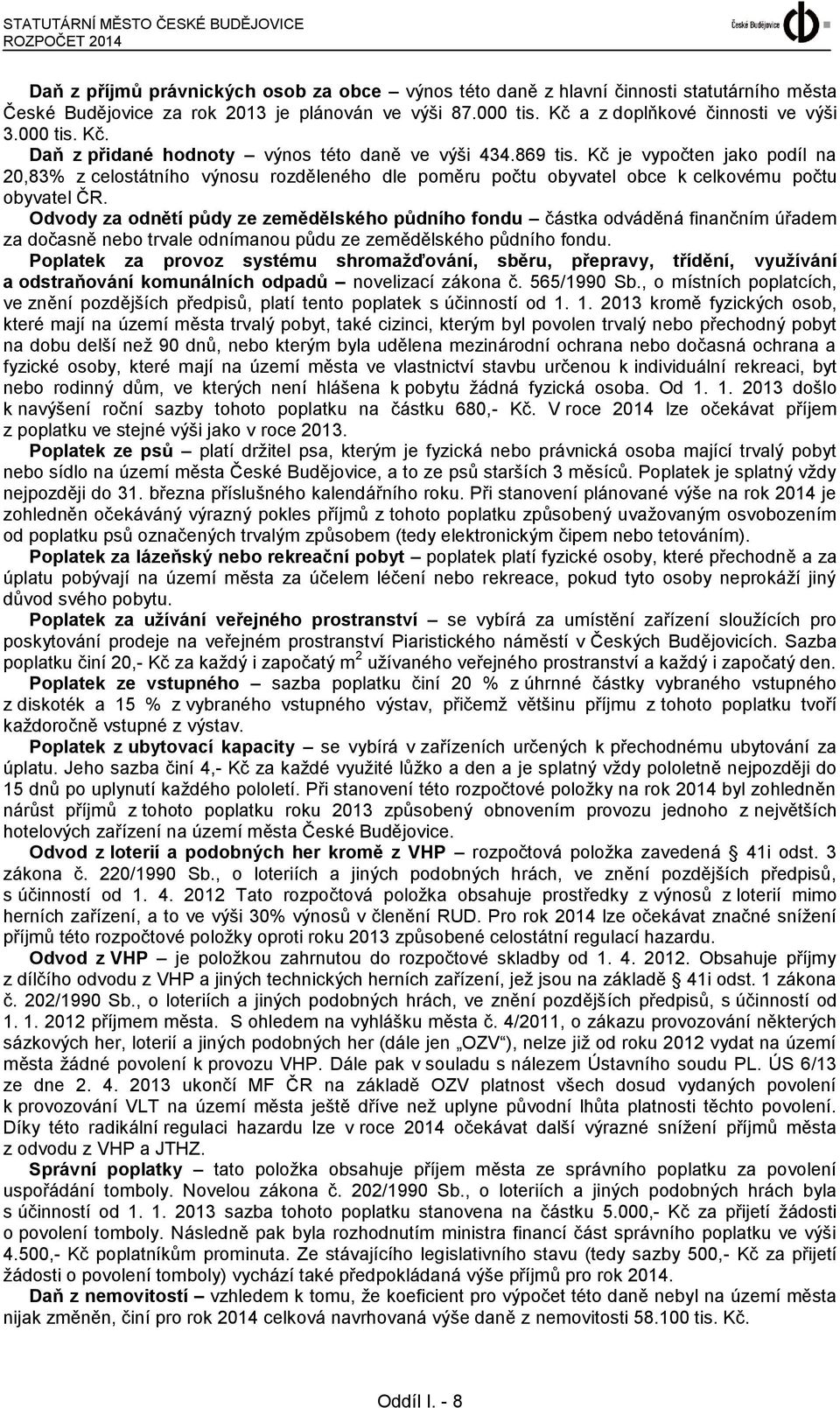 Kč je vypočten jako podíl na 20,83% z celostátního výnosu rozděleného dle poměru počtu obyvatel obce k celkovému počtu obyvatel ČR.