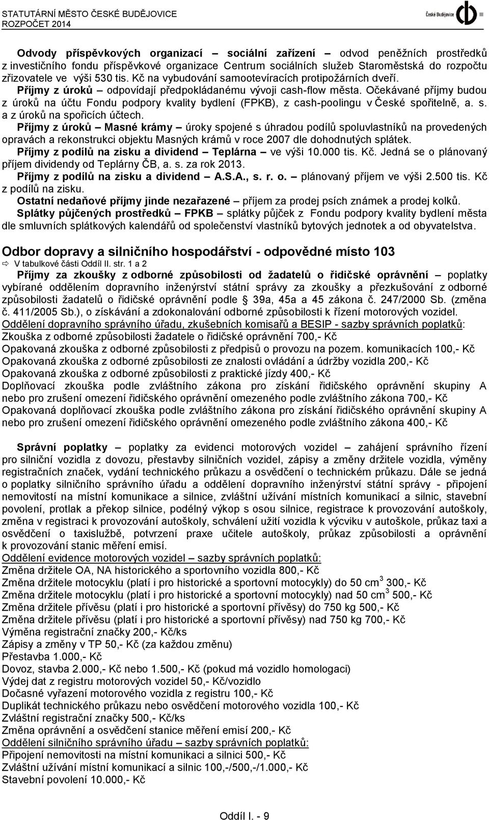Očekávané příjmy budou z úroků na účtu Fondu podpory kvality bydlení (FPKB), z cash-poolingu v České spořitelně, a. s. a z úroků na spořicích účtech.