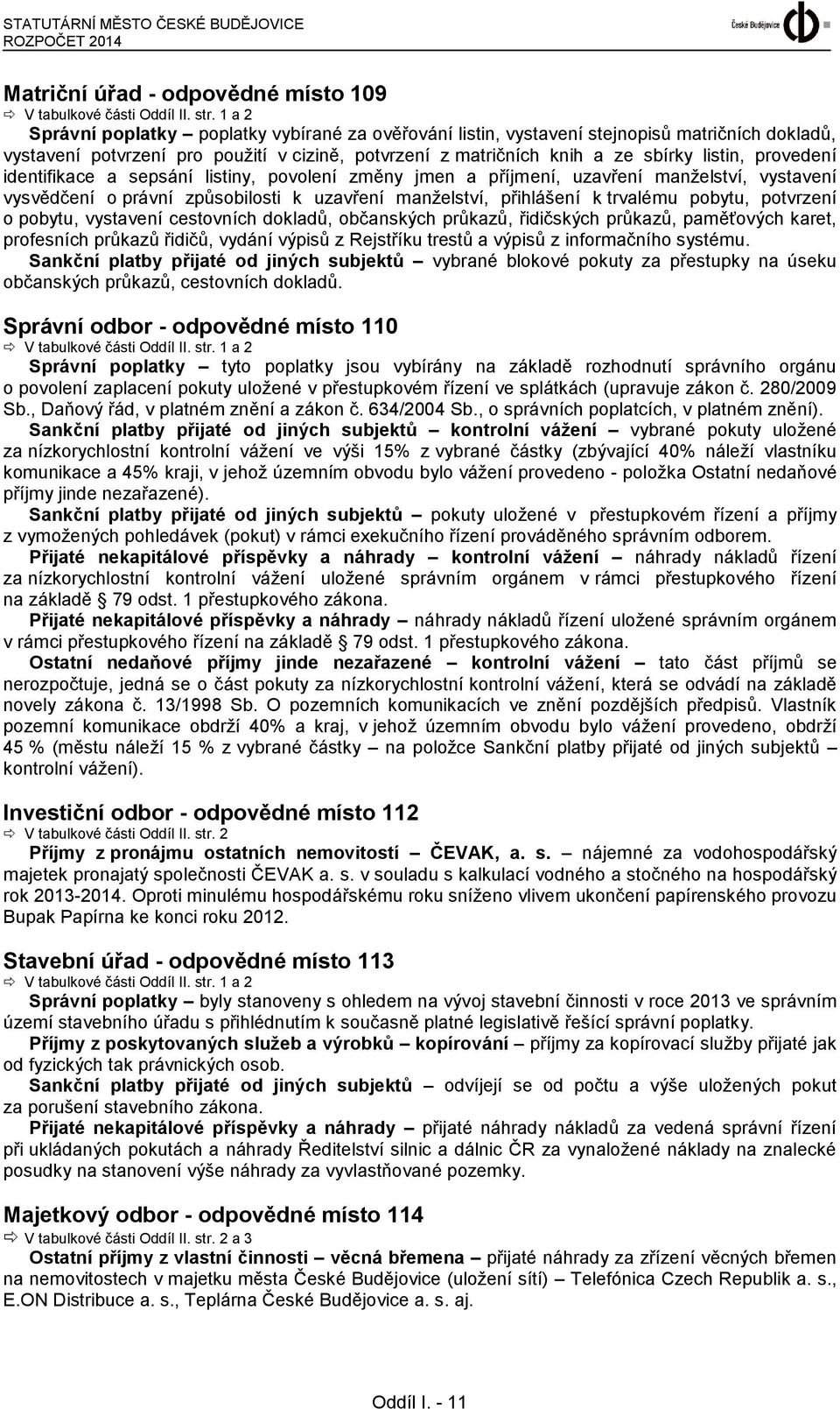 provedení identifikace a sepsání listiny, povolení změny jmen a příjmení, uzavření manželství, vystavení vysvědčení o právní způsobilosti k uzavření manželství, přihlášení k trvalému pobytu,