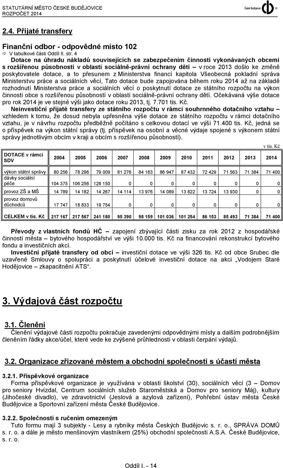 přesunem z Ministerstva financí kapitola Všeobecná pokladní správa Ministerstvu práce a sociálních věcí, Tato dotace bude zapojována během roku 2014 až na základě rozhodnutí Ministerstva práce a