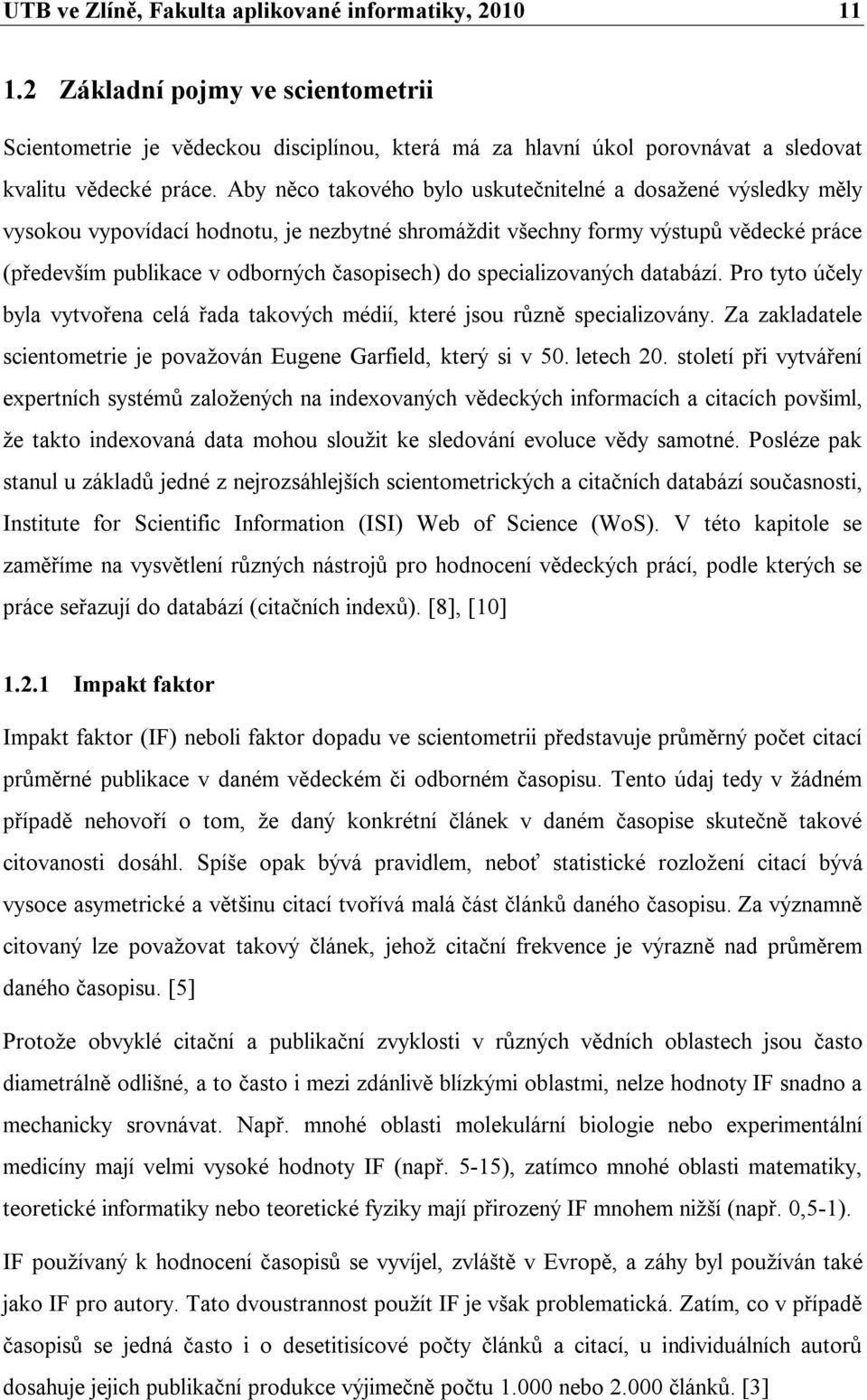 specializovaných databází. Pro tyto účely byla vytvořena celá řada takových médií, které jsou různě specializovány. Za zakladatele scientometrie je považován Eugene Garfield, který si v 50. letech 20.