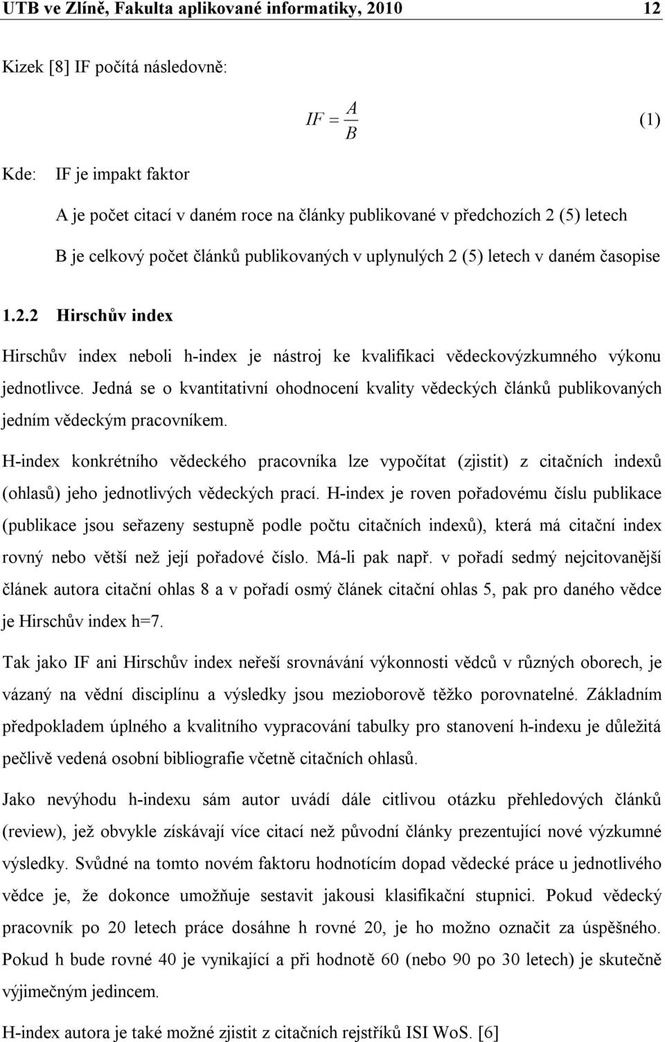 Jedná se o kvantitativní ohodnocení kvality vědeckých článků publikovaných jedním vědeckým pracovníkem.