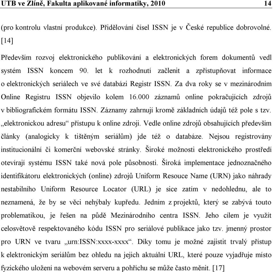 let k rozhodnutí začlenit a zpřístupňovat informace o elektronických seriálech ve své databázi Registr ISSN. Za dva roky se v mezinárodním Online Registru ISSN objevilo kolem 16.