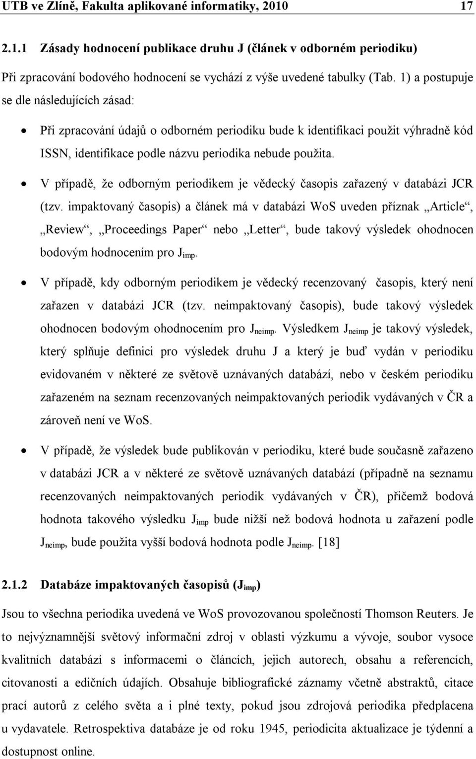 V případě, že odborným periodikem je vědecký časopis zařazený v databázi JCR (tzv.