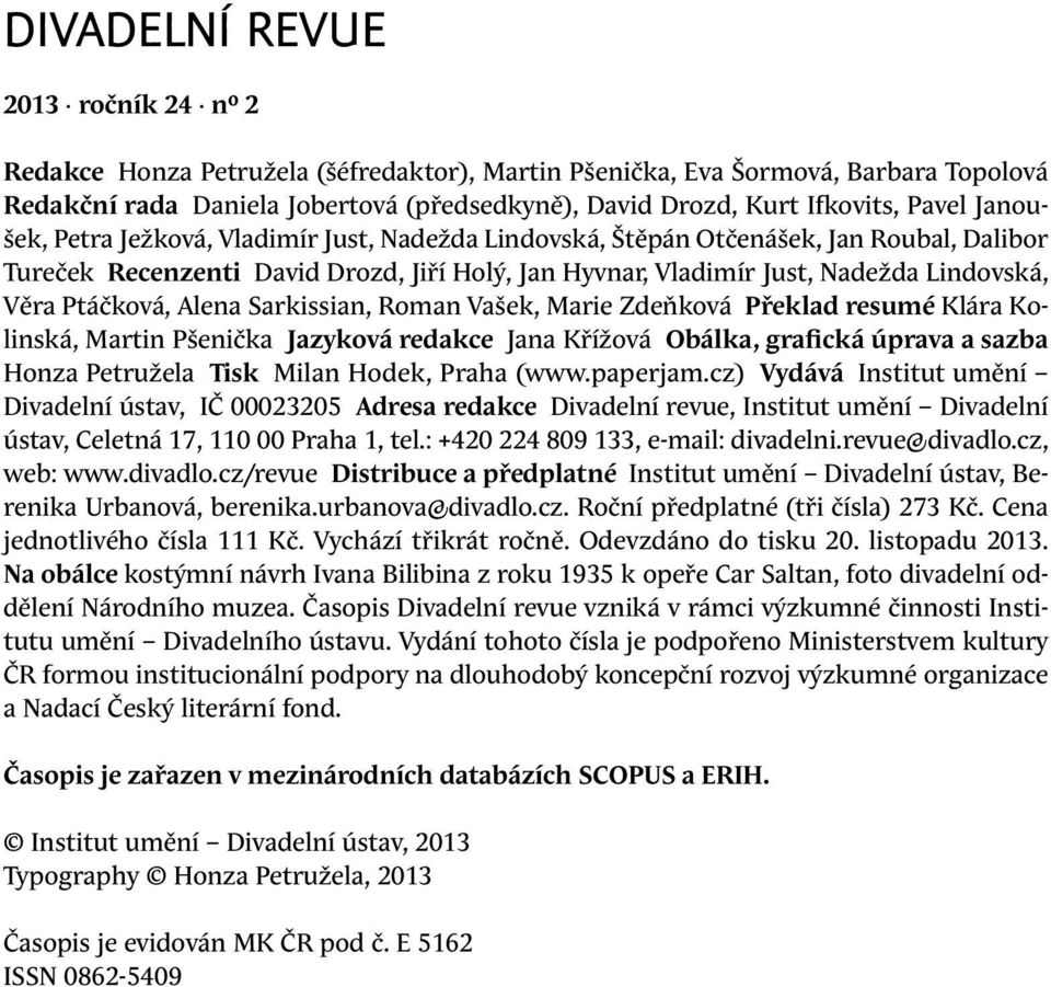 Ptáčková, Alena Sarkissian, Roman Vašek, Marie Zdeňková Překlad resumé Klára Kolinská, Martin Pšenička Jazyková redakce Jana Křížová Obálka, grafická úprava a sazba Honza Petružela Tisk Milan Hodek,