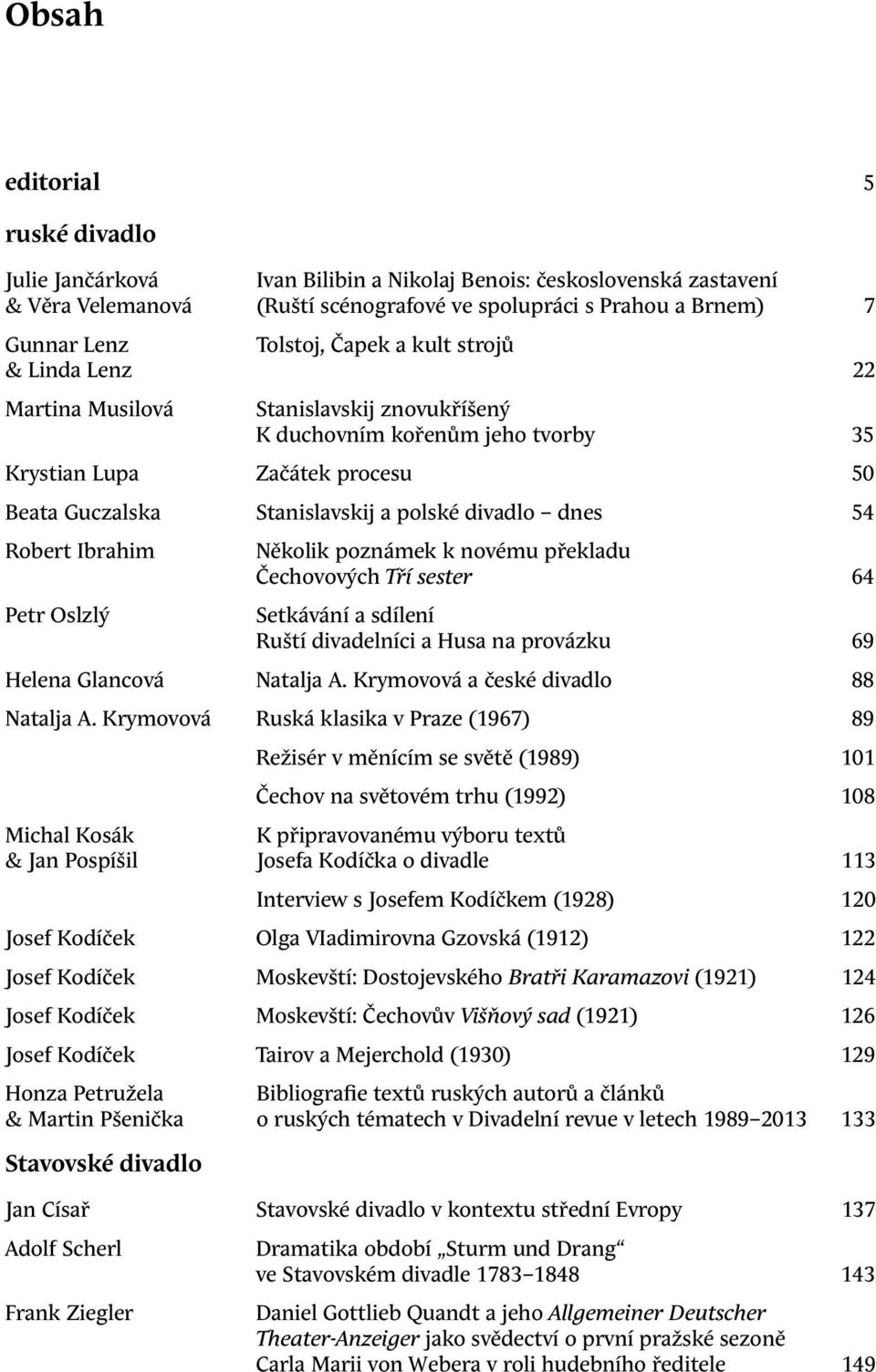 54 Robert Ibrahim Petr Oslzlý Několik poznámek k novému překladu Čechovových Tří sester 64 Setkávání a sdílení Ruští divadelníci a Husa na provázku 69 Helena Glancová Natalja A.