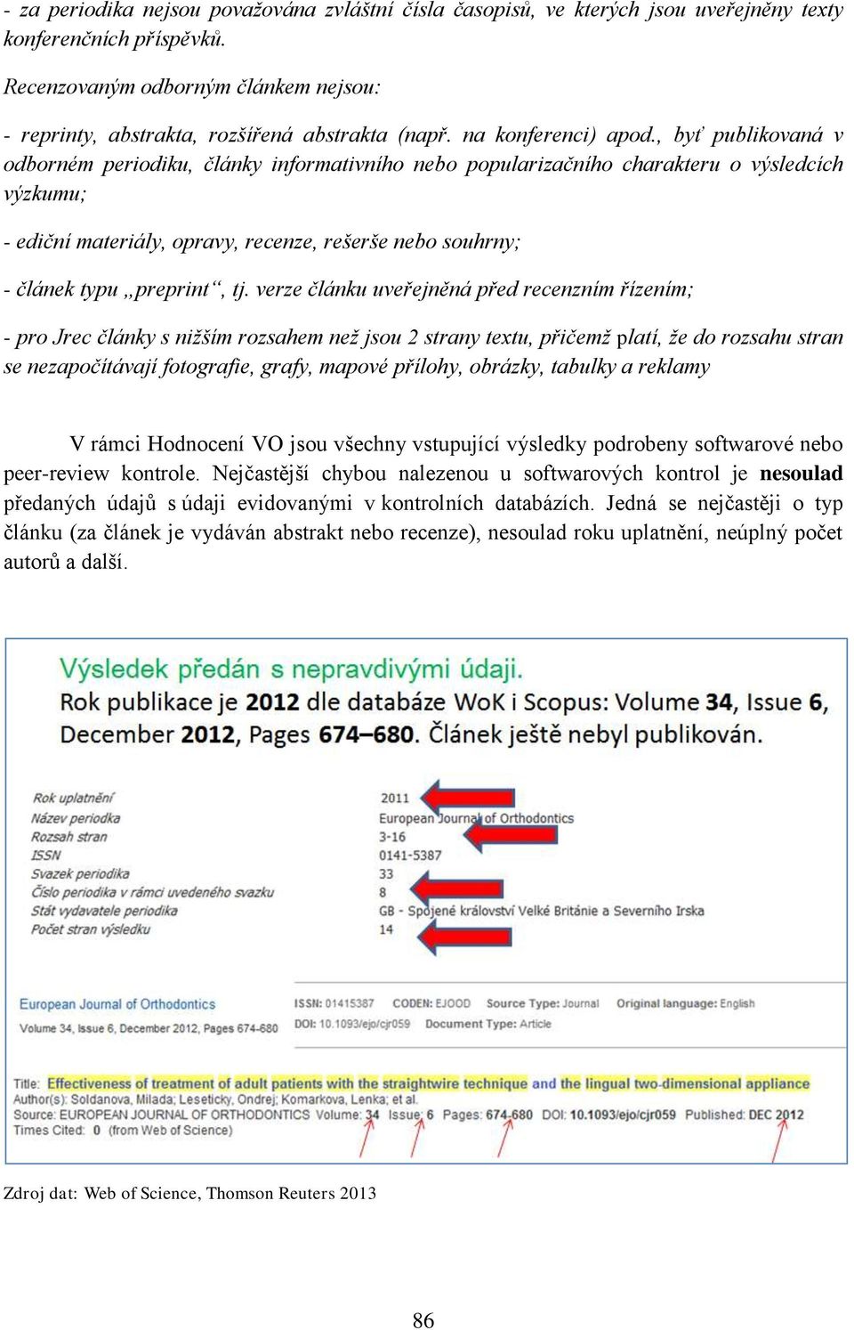 , byť publikovaná v odborném periodiku, články informativního nebo popularizačního charakteru o výsledcích výzkumu; - ediční materiály, opravy, recenze, rešerše nebo souhrny; - článek typu preprint,