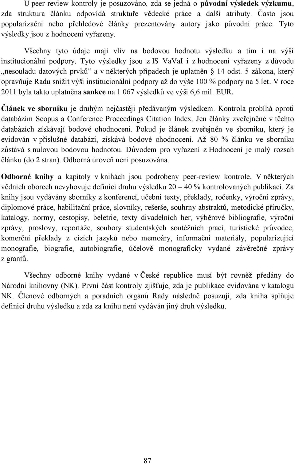 Všechny tyto údaje mají vliv na bodovou hodnotu výsledku a tím i na výši institucionální podpory.