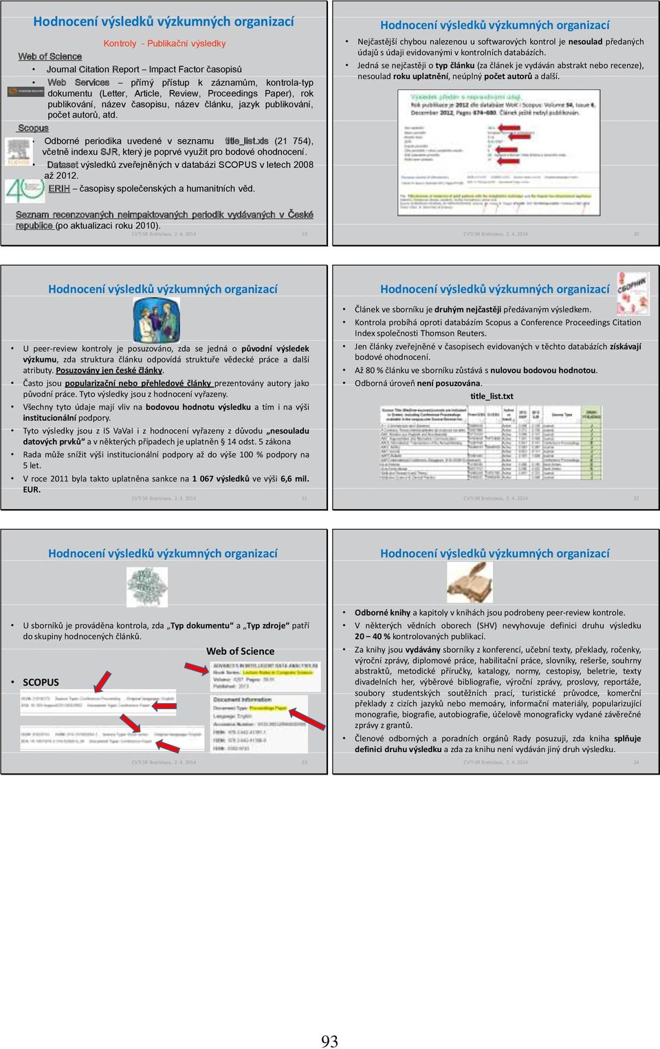 xls (21 754), včetně indexu SJR, který je poprvé využit pro bodové ohodnocení. Dataset výsledků zveřejněných v databázi SCOPUS v letech 2008 až 2012. ERIH časopisy společenských a humanitních věd.