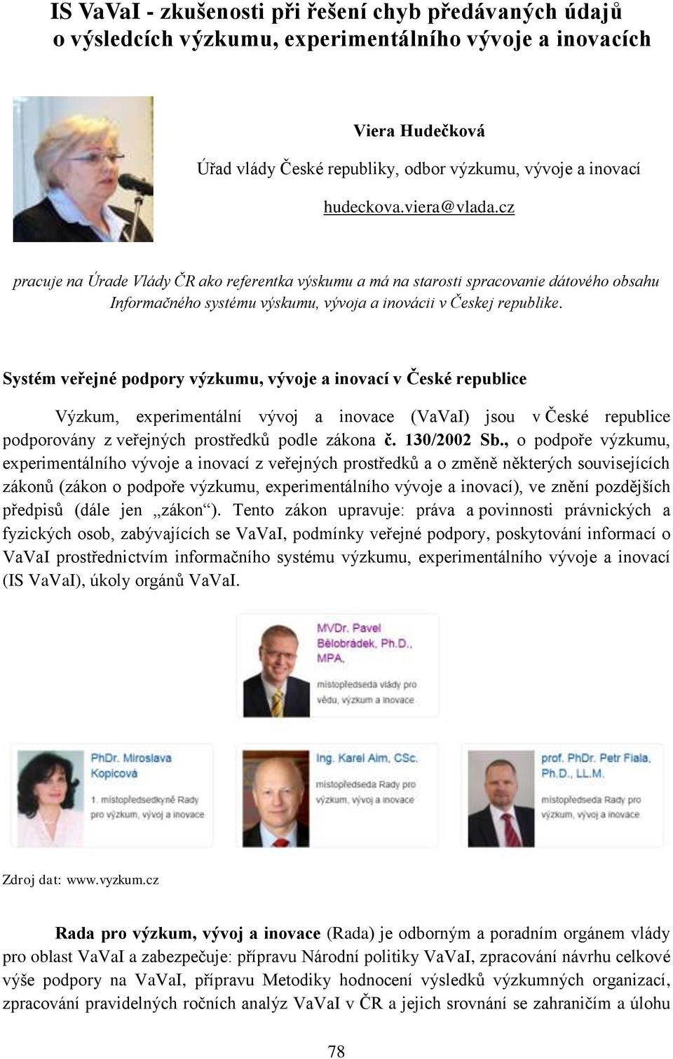 Systém veřejné podpory výzkumu, vývoje a inovací v České republice Výzkum, experimentální vývoj a inovace (VaVaI) jsou v České republice podporovány z veřejných prostředků podle zákona č. 130/2002 Sb.