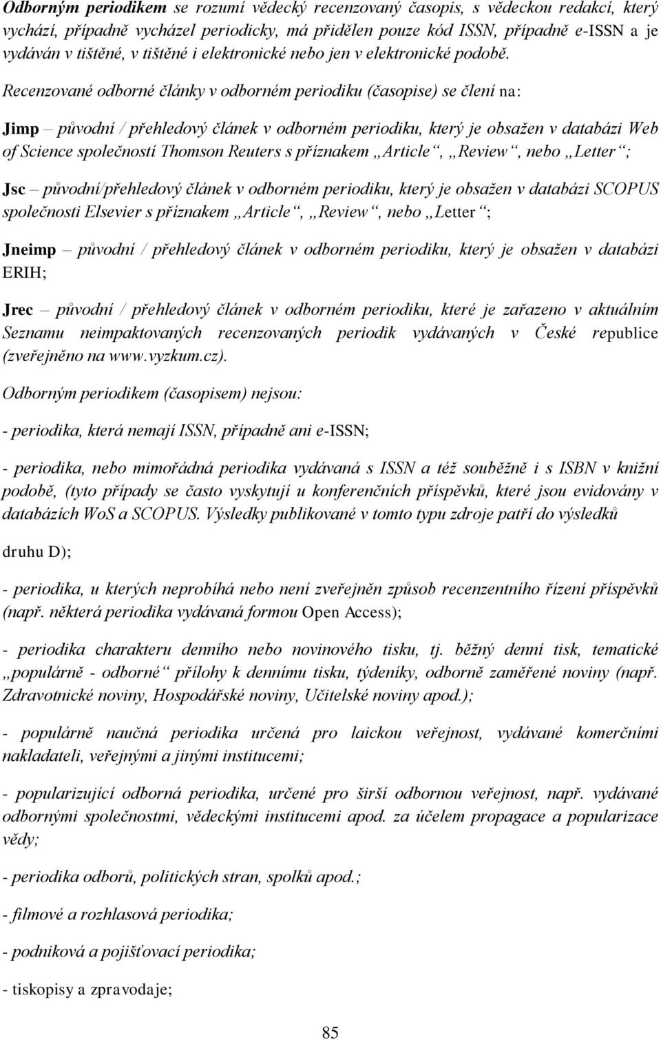 Recenzované odborné články v odborném periodiku (časopise) se člení na: Jimp původní / přehledový článek v odborném periodiku, který je obsažen v databázi Web of Science společností Thomson Reuters s