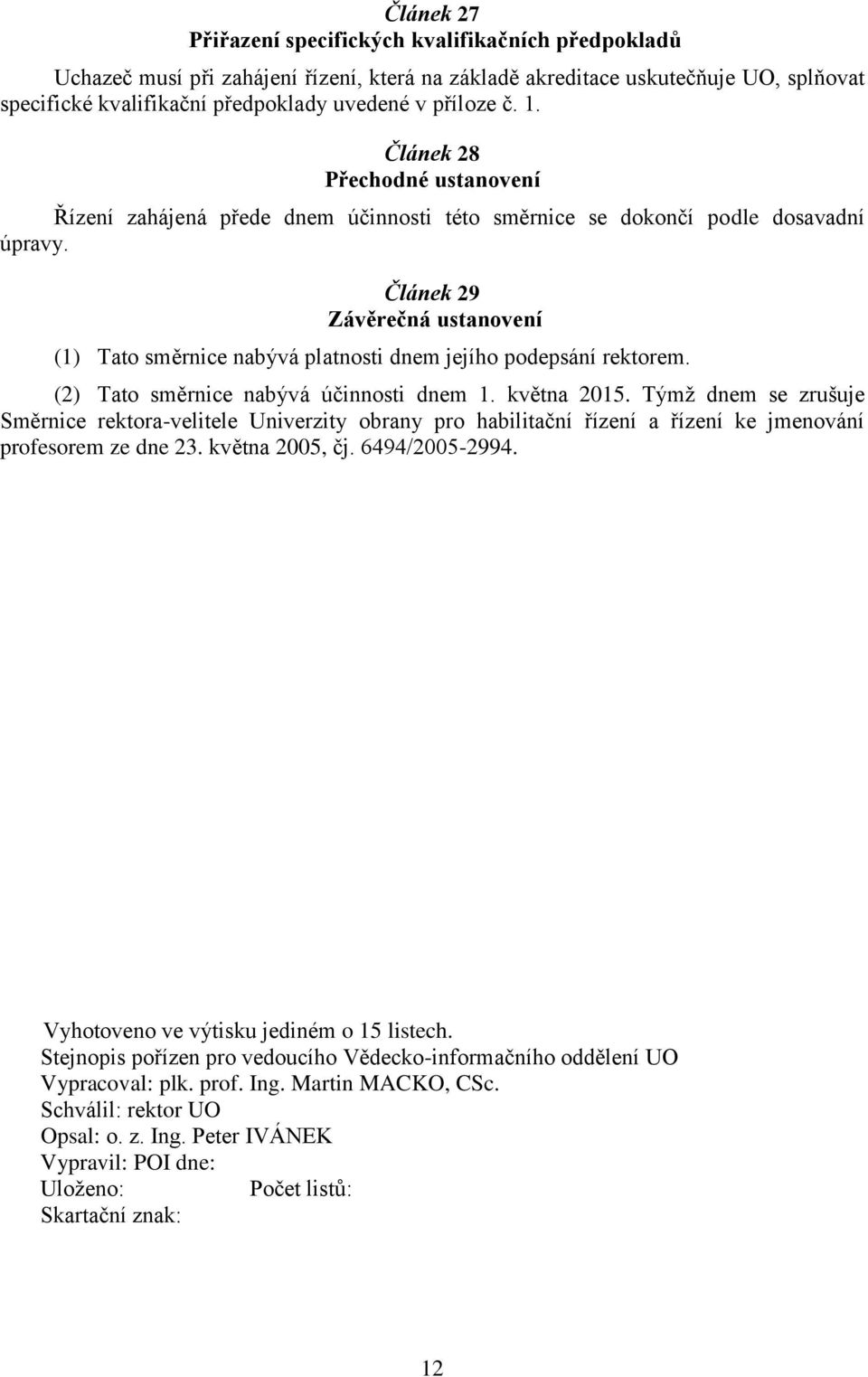 Článek 29 Závěrečná ustanovení (1) Tato směrnice nabývá platnosti dnem jejího podepsání rektorem. (2) Tato směrnice nabývá účinnosti dnem 1. května 2015.