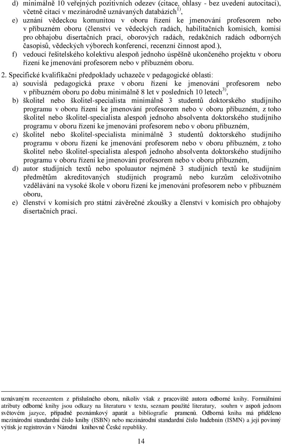 výborech konferencí, recenzní činnost apod.), f) vedoucí řešitelského kolektivu alespoň jednoho úspěšně ukončeného projektu v oboru řízení ke jmenování profesorem nebo v příbuzném oboru. 2.