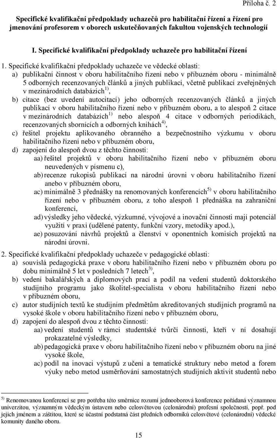 Specifické kvalifikační předpoklady uchazeče ve vědecké oblasti: a) publikační činnost v oboru habilitačního řízení nebo v příbuzném oboru - minimálně 5 odborných recenzovaných článků a jiných