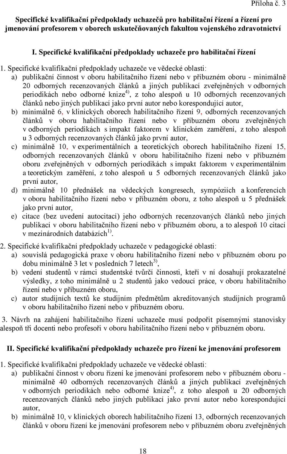 Specifické kvalifikační předpoklady uchazeče ve vědecké oblasti: a) publikační činnost v oboru habilitačního řízení nebo v příbuzném oboru - minimálně 20 odborných recenzovaných článků a jiných