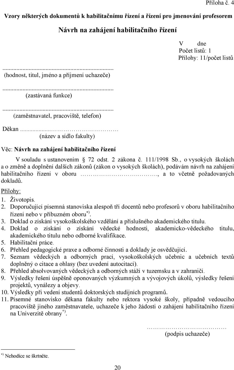 .. (název a sídlo fakulty) Věc: Návrh na zahájení habilitačního řízení V souladu s ustanovením 72 odst. 2 zákona č. 111/1998 Sb.