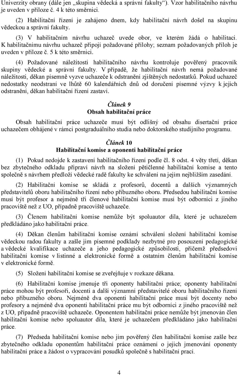 K habilitačnímu návrhu uchazeč připojí požadované přílohy; seznam požadovaných příloh je uveden v příloze č. 5 k této směrnici.