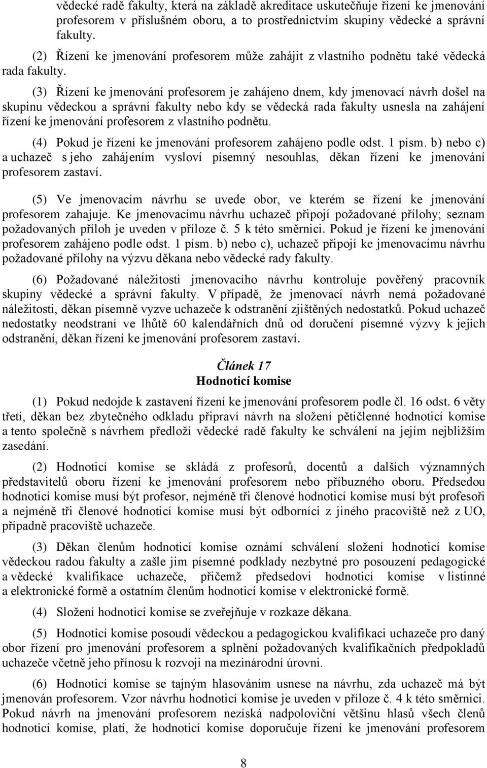 (3) Řízení ke jmenování profesorem je zahájeno dnem, kdy jmenovací návrh došel na skupinu vědeckou a správní fakulty nebo kdy se vědecká rada fakulty usnesla na zahájení řízení ke jmenování