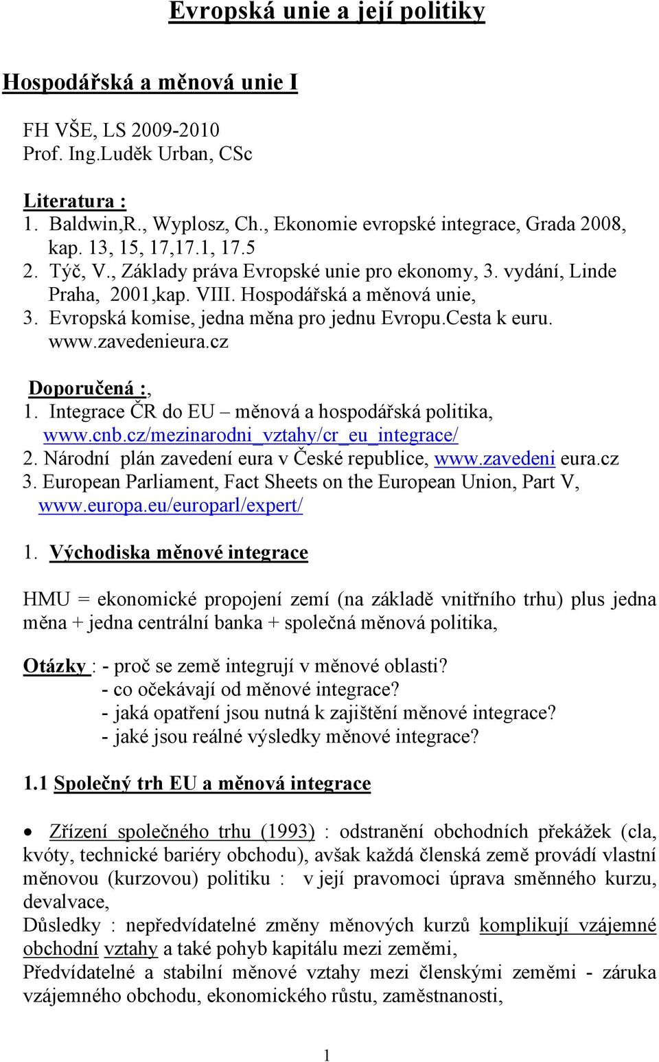 Cesta k euru. www.zavedenieura.cz Doporučená :, 1. Integrace ČR do EU měnová a hospodářská politika, www.cnb.cz/mezinarodni_vztahy/cr_eu_integrace/ 2.