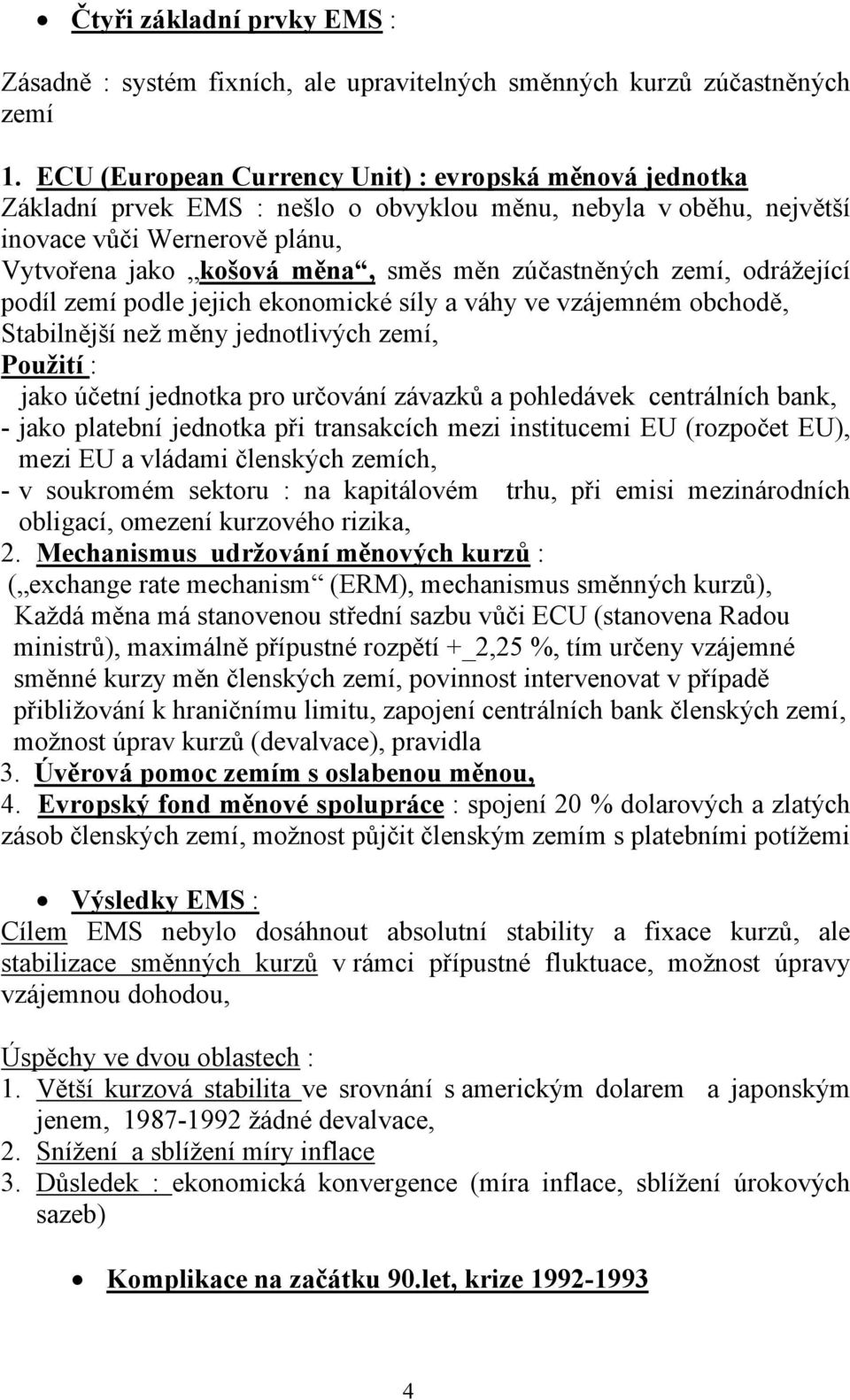 zúčastněných zemí, odrážející podíl zemí podle jejich ekonomické síly a váhy ve vzájemném obchodě, Stabilnější než měny jednotlivých zemí, Použití : jako účetní jednotka pro určování závazků a