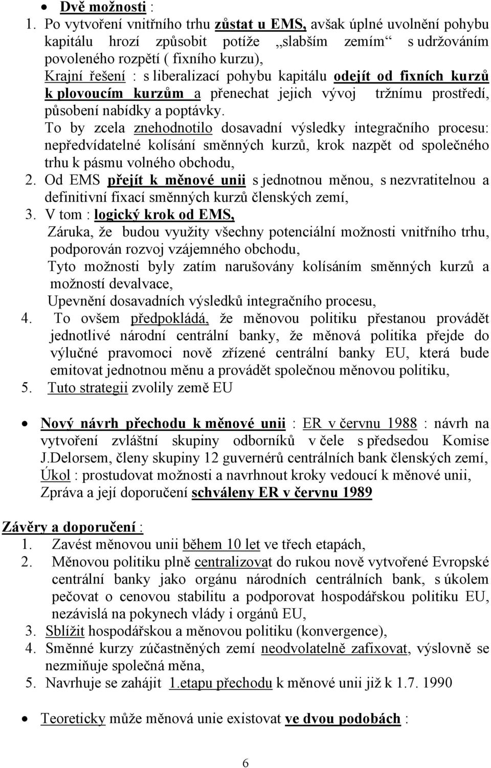 pohybu kapitálu odejít od fixních kurzů k plovoucím kurzům a přenechat jejich vývoj tržnímu prostředí, působení nabídky a poptávky.