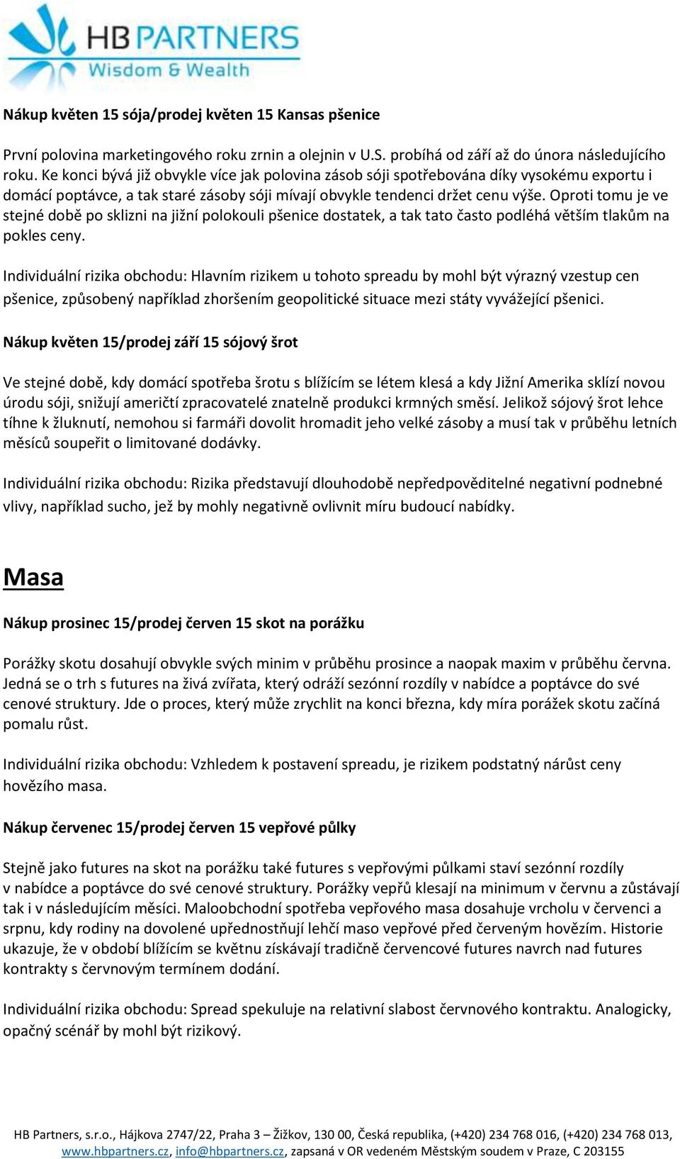 Oproti tomu je ve stejné době po sklizni na jižní polokouli pšenice dostatek, a tak tato často podléhá větším tlakům na pokles ceny.