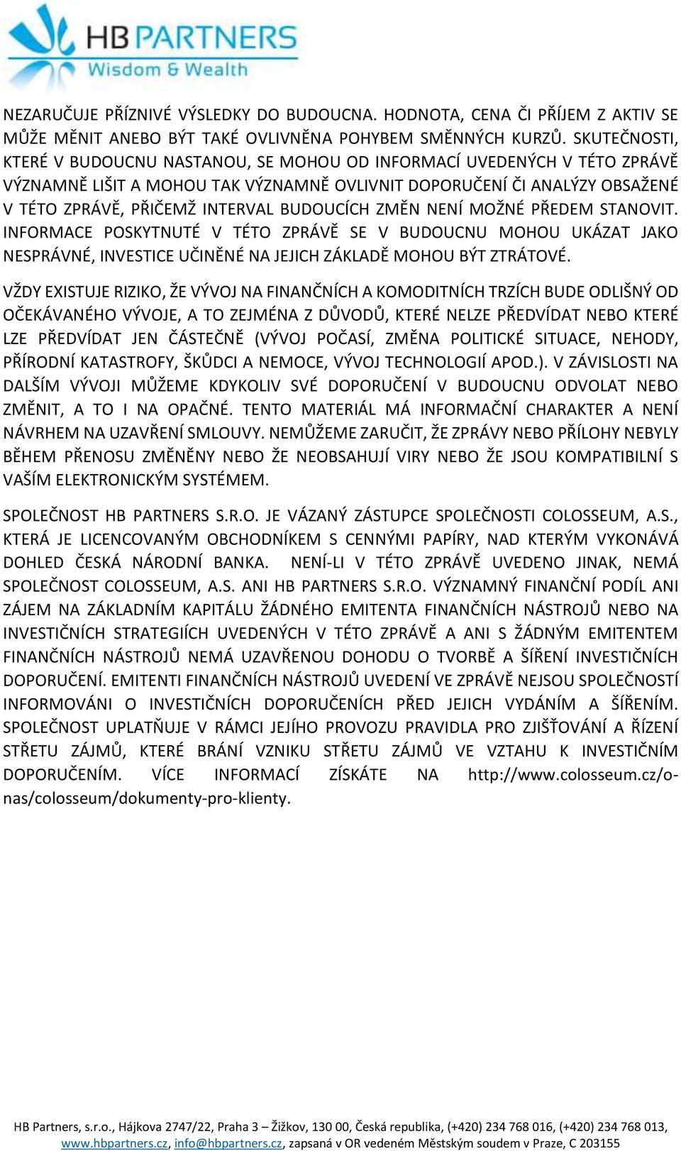 BUDOUCÍCH ZMĚN NENÍ MOŽNÉ PŘEDEM STANOVIT. INFORMACE POSKYTNUTÉ V TÉTO ZPRÁVĚ SE V BUDOUCNU MOHOU UKÁZAT JAKO NESPRÁVNÉ, INVESTICE UČINĚNÉ NA JEJICH ZÁKLADĚ MOHOU BÝT ZTRÁTOVÉ.