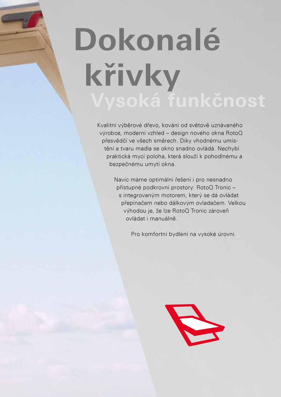 Nechybí praktická mycí poloha, která slouží k pohodlnému a bezpečnému umytí okna.
