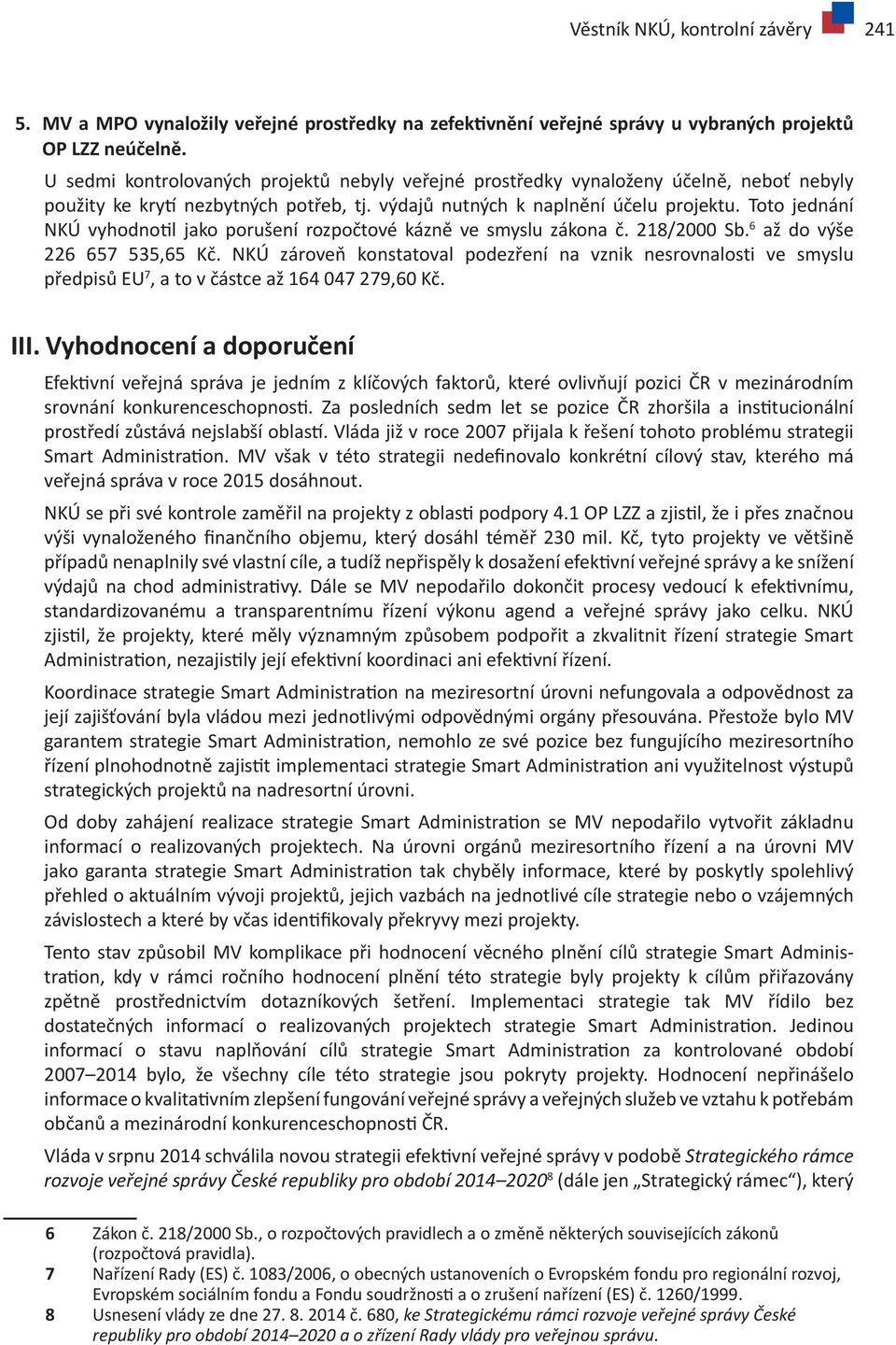 Toto jednání NKÚ vyhodnotil jako porušení rozpočtové kázně ve smyslu zákona č. 218/2000 Sb. 6 až do výše 226 657 535,65 Kč.