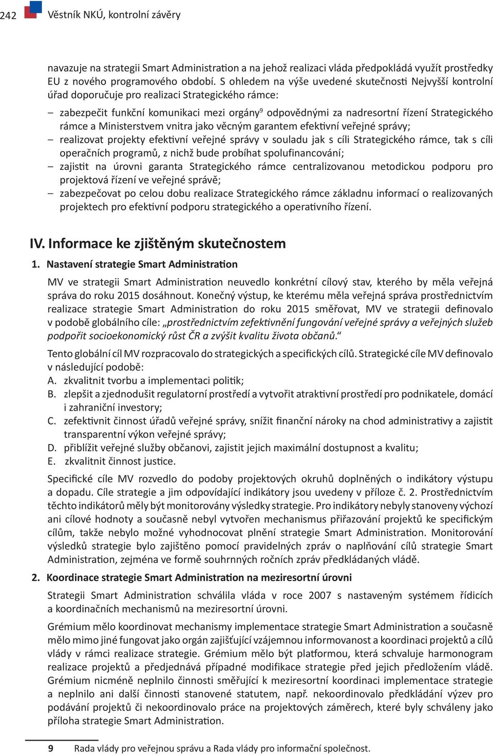 rámce a Ministerstvem vnitra jako věcným garantem efektivní veřejné správy; realizovat projekty efektivní veřejné správy v souladu jak s cíli Strategického rámce, tak s cíli operačních programů, z