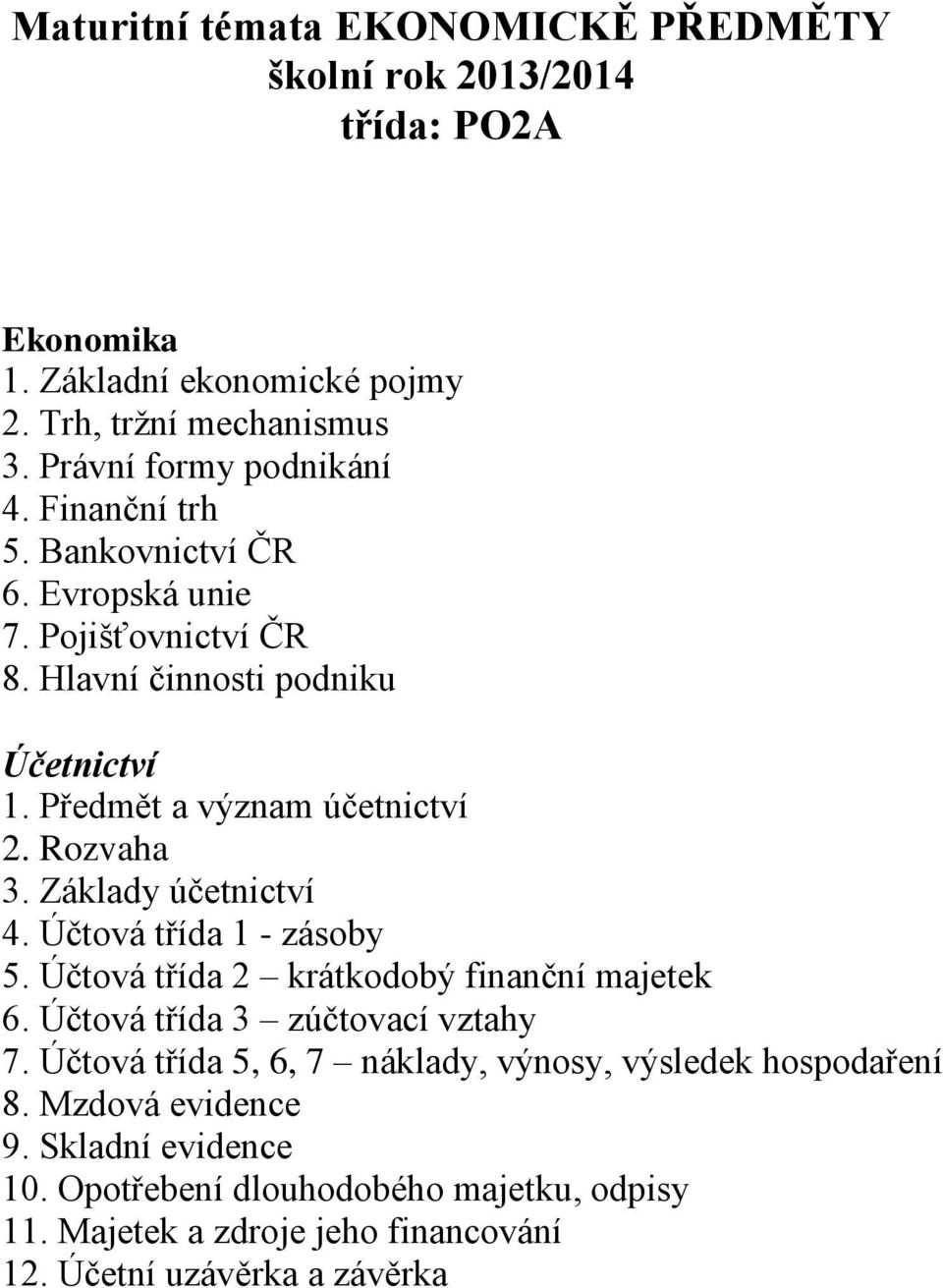 Základy účetnictví 4. Účtová třída 1 - zásoby 5. Účtová třída 2 krátkodobý finanční majetek 6. Účtová třída 3 zúčtovací vztahy 7.