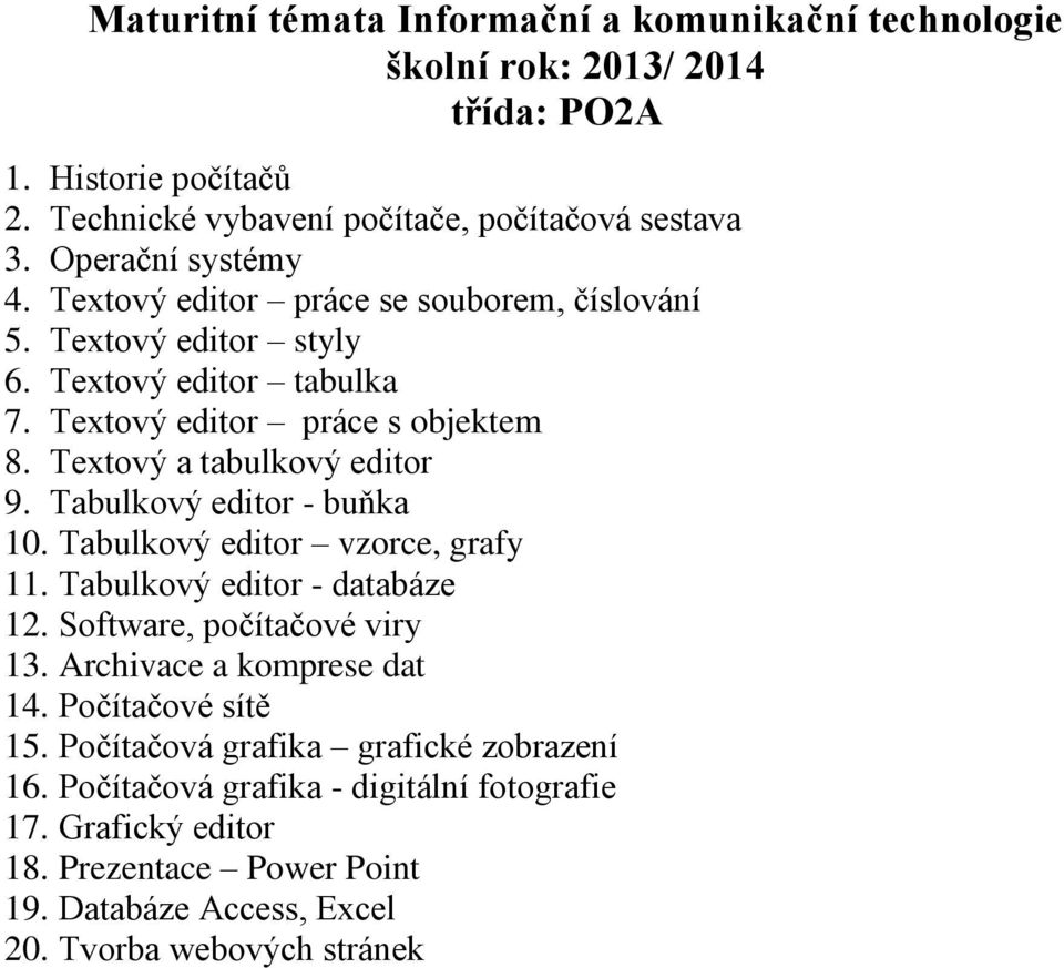 Tabulkový editor - buňka 10. Tabulkový editor vzorce, grafy 11. Tabulkový editor - databáze 12. Software, počítačové viry 13. Archivace a komprese dat 14. Počítačové sítě 15.