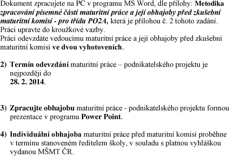 Práci odevzdáte vedoucímu maturitní práce a její obhajoby před zkušební maturitní komisí ve dvou vyhotoveních.