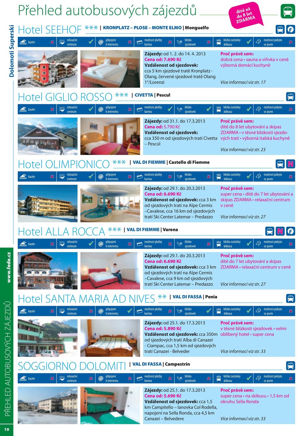 informací viz str. 17 zastávky dítě až do 8 let ZDARMA Hotel OLIMPIONICO *** Zájezdy: od 31.1. do 17.3.2013 Cena od: 5.