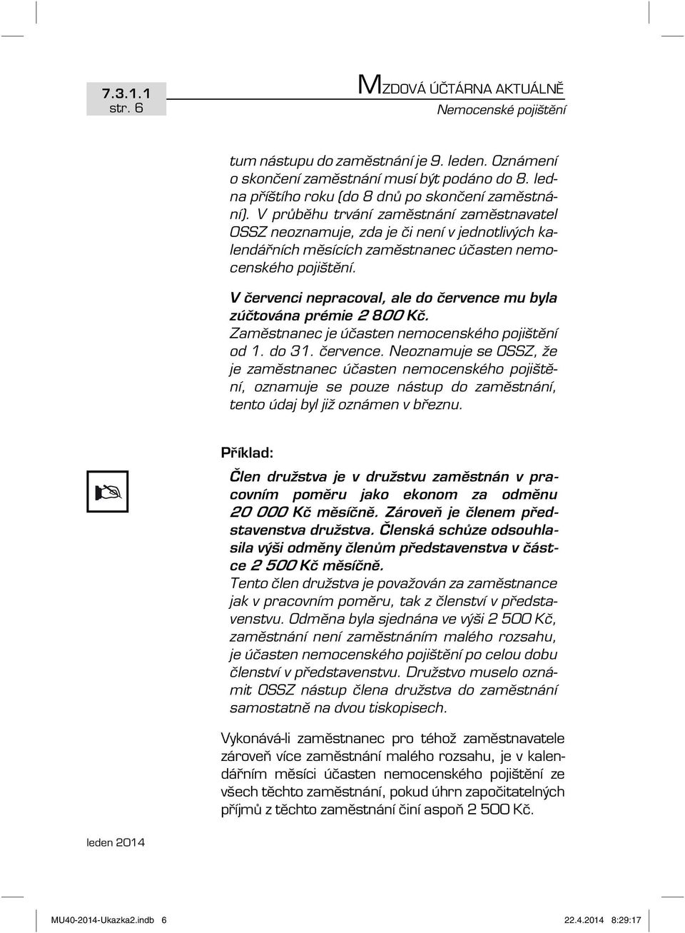 V průběhu trvání zaměstnání zaměstnavatel OSSZ neoznamuje, zda je či není v jednotlivých kalendářních měsících zaměstnanec účasten nemocenského pojištění.