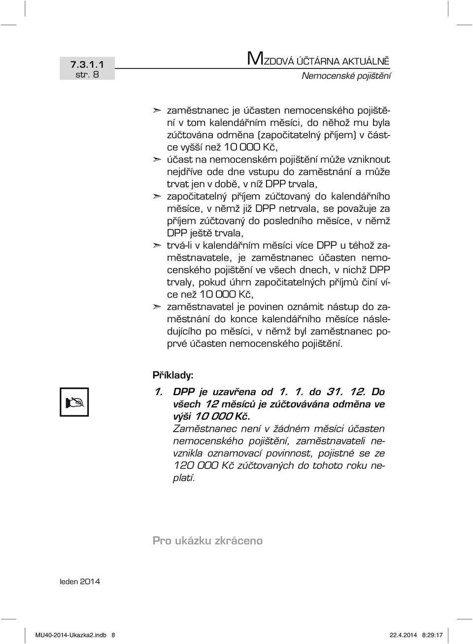 000 Kč, účast na nemocenském pojištění může vzniknout nejdříve ode dne vstupu do zaměstnání a může trvat jen v době, v níž DPP trvala, započitatelný příjem zúčtovaný do kalendářního měsíce, v němž