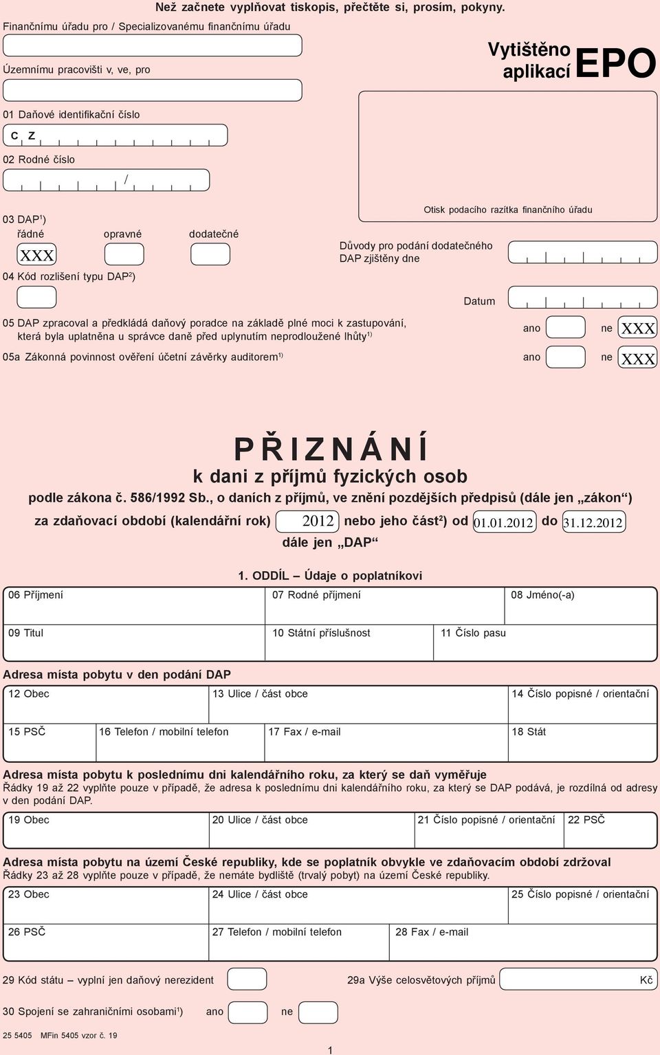 podacího razítka fi nančního úřadu Datum 05 DAP zpracoval a předkládá daňový poradce na základě plné moci k zastupování, ano ne která byla uplatněna u správce daně před uplynutím neprodloužené lhůty